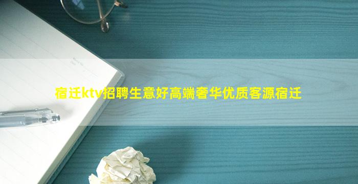 宿迁ktv招聘生意好高端奢华优质客源宿迁